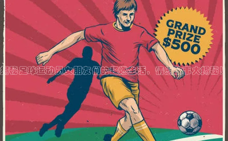 非凡电子游戏平台顺丰揭秘足球运动员女朋友们的超燃生活，情感故事大揭秘！