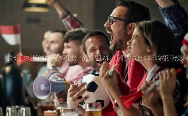 非凡电子游戏平台慧博云通《深圳足球运动员张璋：个人简历、成就及职业生涯详解》