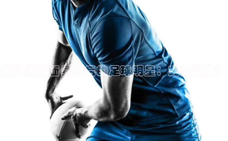 非凡游戏官方网址入口雷柏科技揭秘黑豹面具背后的足球明星：究竟是谁？