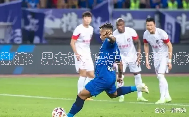 非凡电子游戏平台官网百度翻译潮流：男女运动赛事的精彩推荐