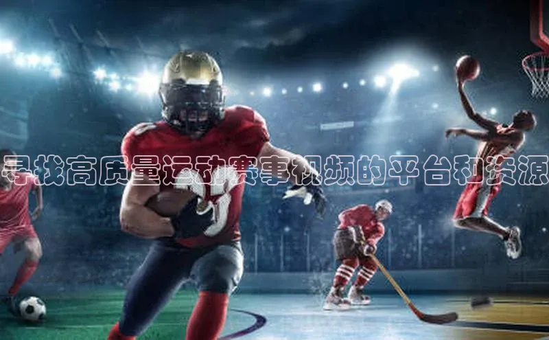 寻找高质量运动赛事视频的平台和资源