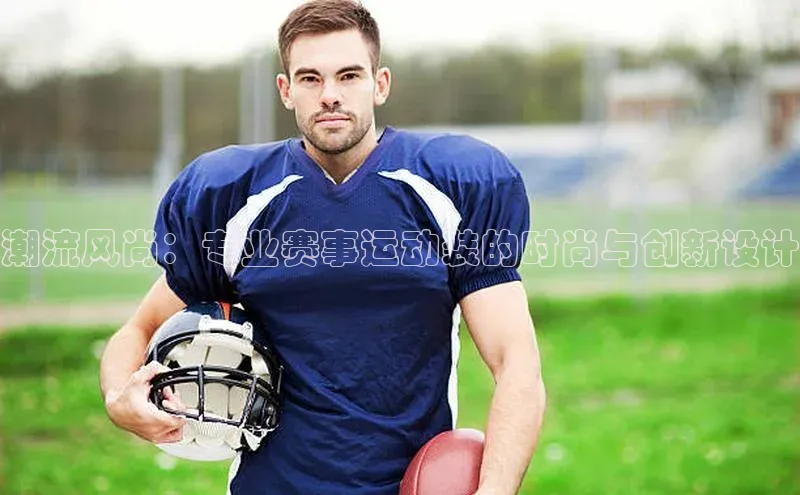 潮流风尚：专业赛事运动装的时尚与创新设计