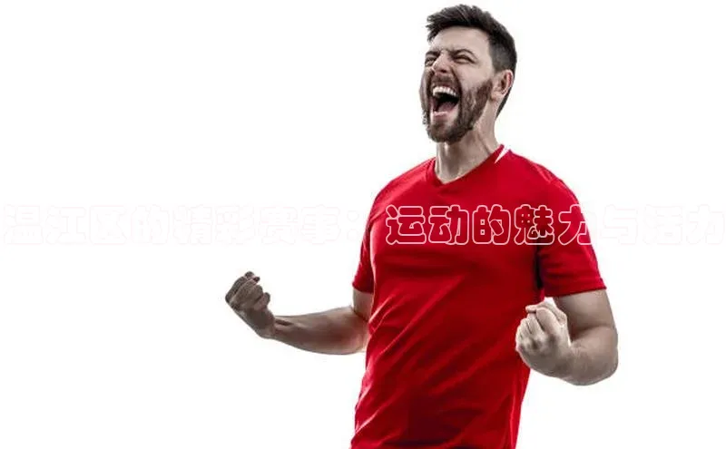 温江区的精彩赛事：运动的魅力与活力