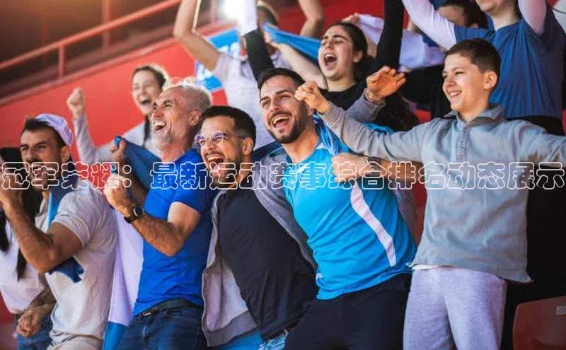 冠军荣耀：最新运动赛事综合排名动态展示