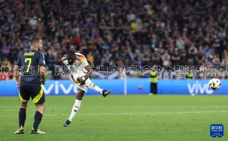 城市盛事：规模宏大与文化融合的大型运动赛事