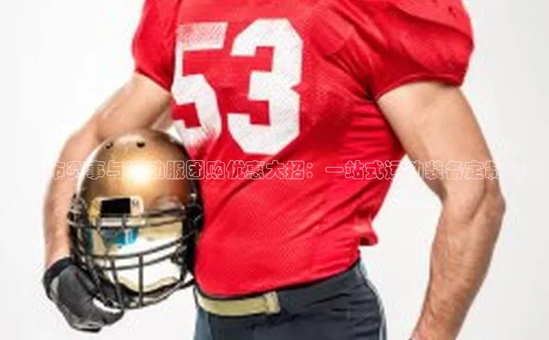 佛山市赛事与运动服团购优惠大招：一站式运动装备定制方案