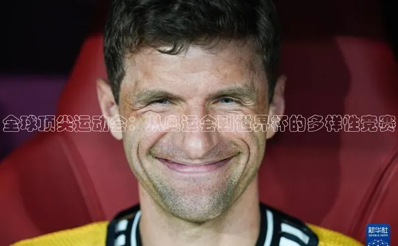 全球顶尖运动会：从奥运会到世界杯的多样性竞赛