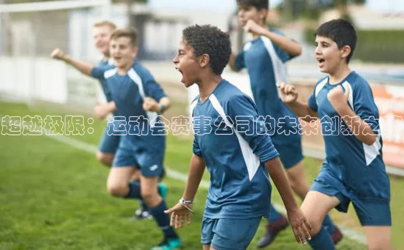 超越极限：运动会赛事公司的未来创新之路